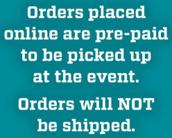 View a larger image of Orders placed online will be prepaid for you to pick up at the event. Orders will NOT be shipped.