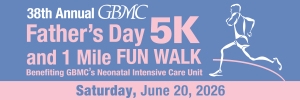GBMC Father's Day 5K and 1 Mile Fun Walk Benefiting GBMC's Neonatal Intensive Care Unit homepage