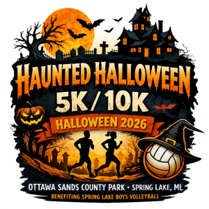 HAUNTED HALLOWEEN 5K & 10K RUN / WALK: A fundraiser for the Spring Lake Schools Boys' volleyball program.