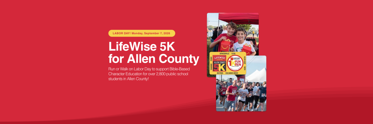 LABOR DAY! Monday, September 7, 2026 LifeWise 5K for Allen County Run or Walk on Labor Day to support Bible-Based Character Education for over 2,500 public school students in Allen County!