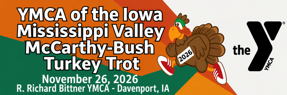 YMCA of the Iowa Mississippi Valley McCarthy-Bush Turkey Trot. November 26, 2026. R. Richard Bittner YMCA - Davenport, IA.