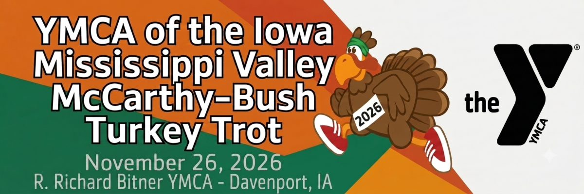 YMCA of the Iowa Mississippi Valley McCarthy-Bush Turkey Trot. November 26, 2026. R. Richard Bitner YMCA - Davenport, IA.