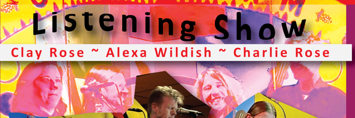 listening show with Clay Rose of Gasoline Lollipops, Alexa Wildish, Charlie Rose