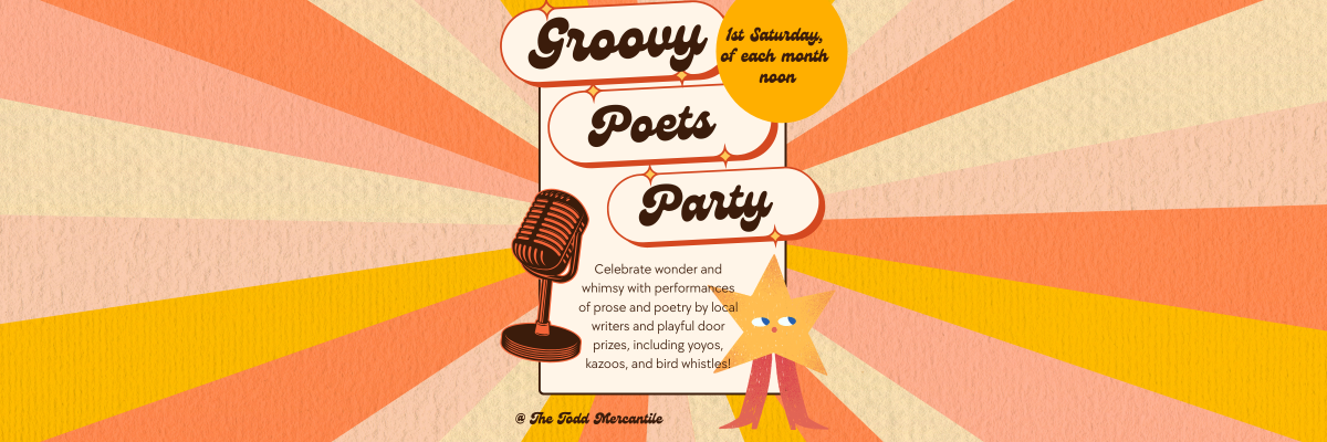 Groovy Poets Party, 1st Saturday of every month at 11am, Celebrate wonder and whimsy with poetry and prose performances by local writers and playful door prizes like yo-yos & kazoos.
