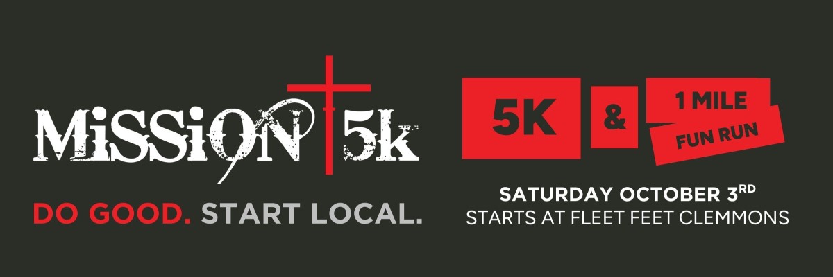 Mission 5k Do Good. Start Local. 5k & 1 Mile Fun Run. Saturday October 3rd Starts at Fleet Feet Clemmons